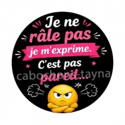 je ne râle pas je m'exprime c'est pas pareil