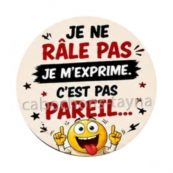 je ne râle pas je m'exprime c'est pas pareil