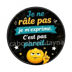 je ne râle pas je m'exprime c'est pas pareil