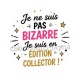 je ne suis pas bizarre je suis édition collector