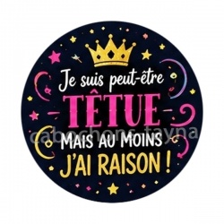 je suis peut être têtue mais au moins j'ai raison