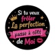 si tu veux frôler la perfection passe à côté de moi