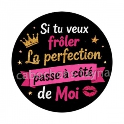 si tu veux frôler la perfection passe à côté de moi