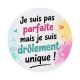 je suis parfaite mais je suis drôlement unique