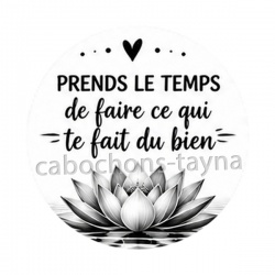 prends le temps de faire ce qui te fait du bien, Cabochon verre ou résine