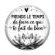 Cabochon Verre - prends le temps de faire ce qui te fait du bien, Cabochon verre ou résine