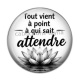 Cabochon Résine - Tout vient à point à qui sait attendre- cabochon citation, cabochon verre ou résine, miroirs, magnet
