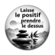 Cabochon Résine - laisse le positif prendre le dessus- cabochon citation, proverbe