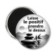 Magnet's - laisse le positif prendre le dessus- cabochon citation, proverbe