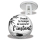 Trépied - Citation- prends le temps de savourer l'instant