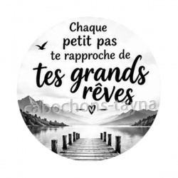 chaque petit pas te rapproche de tes grands rêves