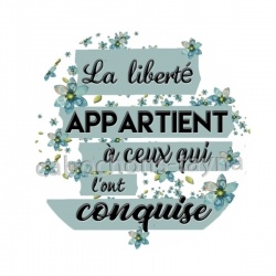 la liberté appartientà ceux qui l'ont conquise