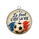 Pendentif Cabochon Argent - Cabochon foot- le foot c'est la vie- verre ou résine