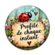 Cabochon Verre - cabochon porte bonheur- Profite de chaque instant- magnet- porte clés