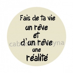 fait de ta vie un rêve et d'un rêve une réalité