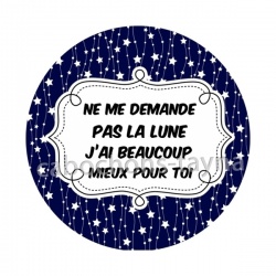 ne me demande pas la lune, j'ai beaucoup mieux pour toi