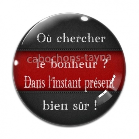 Cabochon Verre - ou chercher le bonheur, dans l'instant présent bien sur
