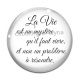 Cabochon Verre - la vie est un mystère qu'il faut vivre