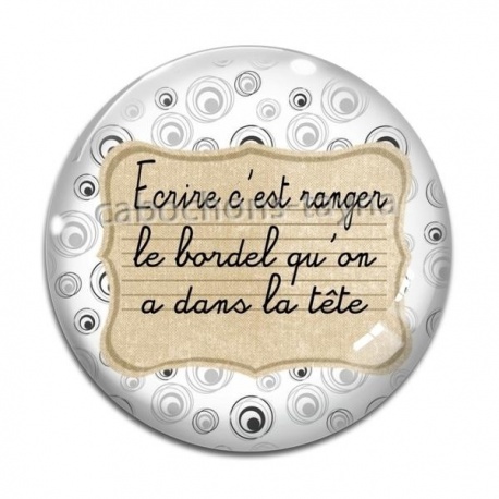 Cabochon Verre - écrire c'est ranger le bordel qu'on a dans la tête