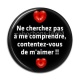 Cabochon Résine - ne chercher pas à me comprendre contentez vous de m'aimer
