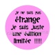 ne ne suis pas étrange je suis juste une édition limitée