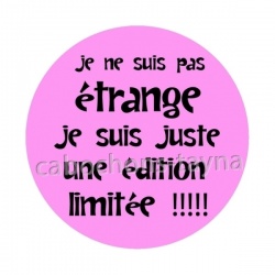 ne ne suis pas étrange je suis juste une édition limitée
