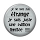 Cabochon Résine - ne ne suis pas étrange je suis juste une édition limitée