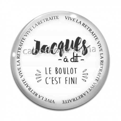 Cabochon Verre - jacques à dit le boulot c'est fini vive la retraite