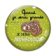 Cabochon Verre - quand je serais grande je serai archéologue