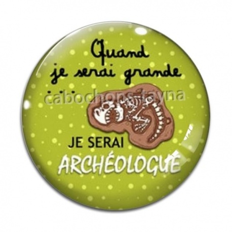 Cabochon Verre - quand je serais grande je serai archéologue