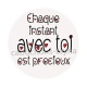  Chaque instant avec toi est précieux