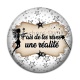 Cabochon Résine - fais de rêves une réalité