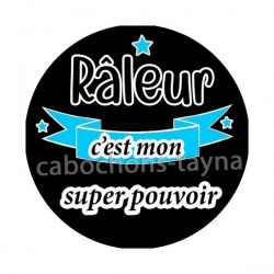 râleur c'est mon super pouvoir