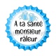 a ta santé monsieur râleur