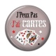 Cabochon Résine - J'peux pas j'ai cartes
