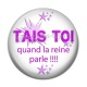 Cabochon Résine - tais toi quand la reine parle