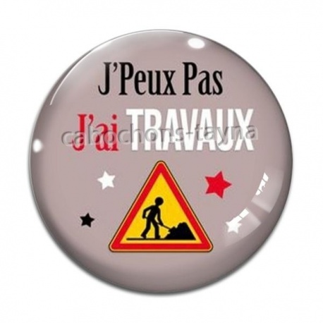Cabochon Verre - J'peux pas j'ai travaux