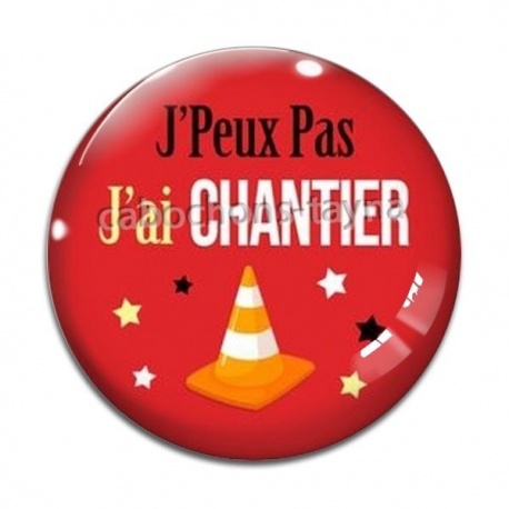 Cabochon Verre - J'peux pas j'ai chantier