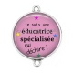 Connecteur Cabochon Argent -  je suis une éducatrice spécialisée qui déchire