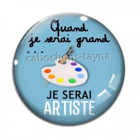 Cabochon Verre - quand je serai grand - je serai artiste