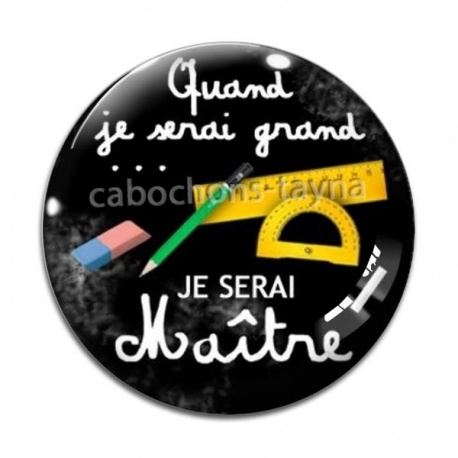 Cabochon Verre - quand je serai grand je serai maitre