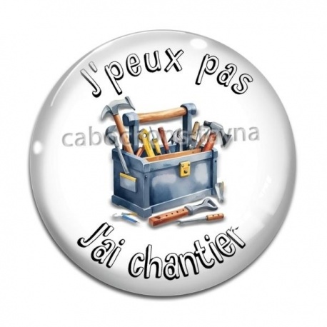 Cabochon Verre - J'peux pas j'ai chantier