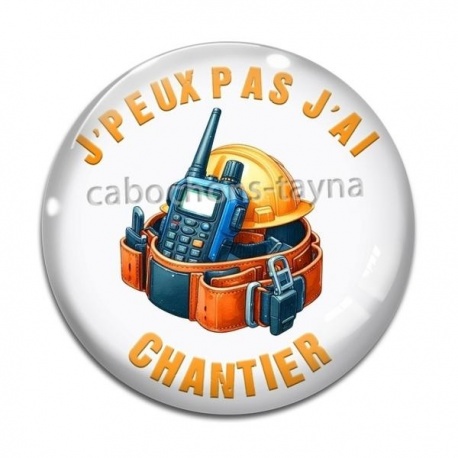 Cabochon Verre - J'peux pas j'ai chantier