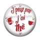 Cabochon Résine - j'peux pas j'ai thé