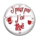 Cabochon Verre - j'peux pas j'ai thé