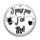 Cabochon Verre - j'peux pas j'ai thé