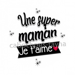 une super maman je t'aime