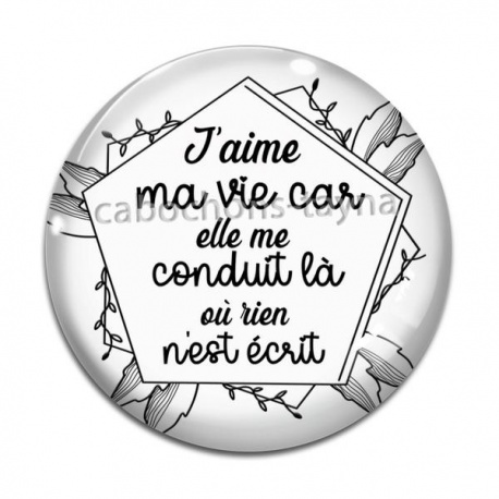Cabochon Verre - j'aime la vie car elle me conduit là ou rien n'est écrit