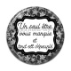 Cabochon Résine - un seul être vous manque et tout est dépeuplé