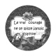 le vrai courage ne se laisse jamais abattre